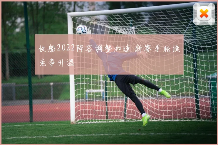 快船2022阵容调整加速 新赛季轮换竞争升温