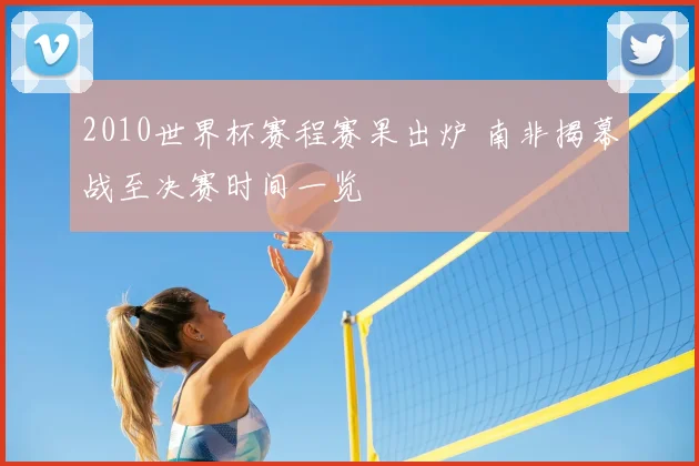 2010世界杯赛程赛果出炉 南非揭幕战至决赛时间一览